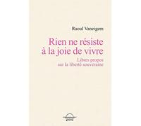 Rien Ne Résiste À La Joie De Vivre - Libres Propos Sur La Liberté Souveraine