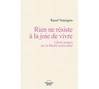 Rien Ne Résiste À La Joie De Vivre - Libres Propos Sur La Liberté Souveraine