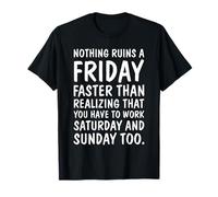 Rien ne ruine Vendredi Plus Vite doivent Travailler Samedi T-Shirt