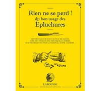 Rien Ne Se Perd ! - Du Bon Usage Des Épluchures - Nettoyer Le Cuir Avec Une Peau De Banane, Faire De L'engrais Avec Des Coquilles D'oeufs, Et Autres Recettes Pour La Maison, La Santé, Le...