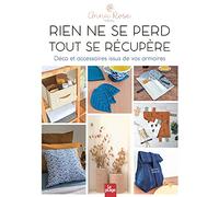 Rien ne se perd, tout se récupère: Déco et accessoires issus de vos armoires