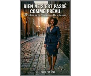 Rien ne s'est passé comme prévu.: une histoire qui ne s'explique pas. Elle se traverse.