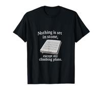 Rien n'est fixé dans la pierre, sauf les plans d'escalade T-Shirt