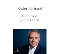 Xavier Bertrand – Rien n'est jamais écrit – Essai – Broché (Éditions Robert Laffont)