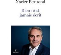 Xavier Bertrand – Rien n'est jamais écrit – Essai – Broché (Éditions Robert Laffont)