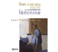Rien n'est plus secret qu'une existence féminine - Jean-Pierre Lebrun - Eres - broché - Essai