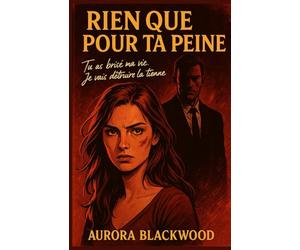 RIEN QUE POUR TA PEINE: Tu as brisé ma vie. Je vais détruire la tienne. Plongez dès maintenant dans ce thriller romantique captivant.