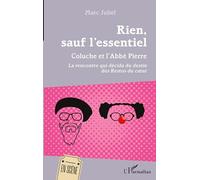 Rien, sauf l'essentiel: Coluche et l'Abbé Pierre La rencontre qui décida du destin des Restos du coeur La rencontre qui décida du destin des Restos du coeur