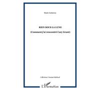 Rien sous la lune (Comment j'ai rencontré Cary Grant) - Marie Gutierrez - L'harmattan - broché - Théâtre