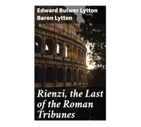 Rienzi, the Last of the Roman Tribunes