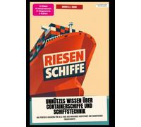 Riesenschiffe: Unnützes Wissen über Containerschiffe und Schiffstechnik: Das perfekte Geschenk für alle Fans der modernen Schifffahrt und gigantischer Frachtschiffe