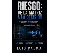 RIESGO: DE LA MATRIZ A LA DECISIÓN: Del análisis a la decisión defendible - método T × V × C aplicado a seguridad corporativa, continuidad y crisis