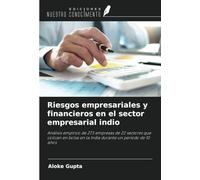 Riesgos empresariales y financieros en el sector empresarial indio: Análisis empírico de 273 empresas de 22 sectores que cotizan en bolsa en la India durante un periodo de 10 años
