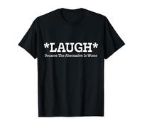 Riez Parce Que l'alternative est Pire, Un Cadeau Amusant et Facile à Comprendre T-Shirt