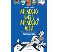 Rifaccio Casa, Rifaccio Vita. Guida Alla Ristrutturazione Della Casa E Di Quelli Che Ci Abitano Dentro