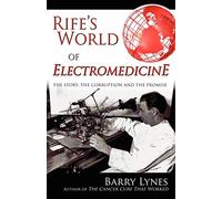 Rife's World of Electromedicine: The Story, the Corruption and the Promise