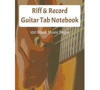 Riff and Record Guitar Tab Notebook: Blank songwriting pages with clear layouts| guitar tablature sheets for guitarists to write riffs, chords, solos ... experienced songwriters and more...