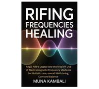 Rifing Frequencies Healing: Royal Rife’s Legacy and the Modern Use of Electromagnetic Frequency Medicine for Holistic care, overall Well-being, Cure and Balance
