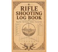 Rifle Shooting Log Book: Data Tracker for Rifle Performance, Scope Adjustments, Ammo Use & Shooting Accuracy