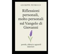 Riflessioni personali, molto personali, sul vangelo di Giovanni: parole, silenzi e sguardi interiori