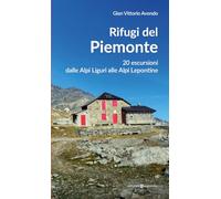 Rifugi del Piemonte. 20 escursioni dalle Alpi Liguri alle Alpi Lepontine