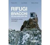 Rifugi E Bivacchi. Gli Imperdibili Delle Alpi. Architettura, Storia, Paesaggio
