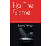 Rig The Game: The Art of Taking Risks That You Can’t Lose