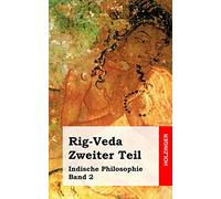 Rig-Veda. Zweiter Teil: Indische Philosophie Band 2