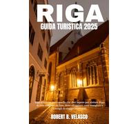 RIGA GUIDA TURISTICA 2025: Riga scoperta: tutto quello che devi sapere per visitare Riga: le cose migliori da fare, dove alloggiare, cosa mangiare e consigli di viaggio essenziali.