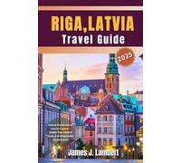 RIGA, LATVIA TRAVEL GUIDE 2025: Unlock the Secrets of Latvia’s Capital - Insider Tips, Hidden Gems, & Unforgettable Experiences