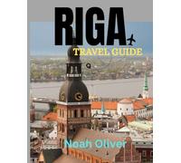 RIGA TRAVEL GUIDE 2025: Uncover the Secrets of Riga: Historic Landmarks, Scenic Canals, Local Culture, and the City’s Thriving Arts and Music Scene