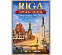 RIGA TRAVEL GUIDE 2026: From Old Town to Coastal Escapes: A Practical Guide to Culture, Food, and City Highlights in Latvia’s Capital