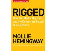 Rigged How the Media Big Tech and the Democrats Seized Our Elections by Mollie Hemingway Mollie Hemingway (Auteur)