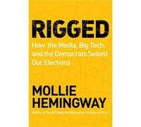 Rigged: How the Media, Big Tech, and the Democrats Seized Our Elections