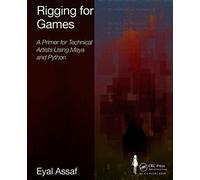 Rigging for Games: A Primer for Technical Artists Using Maya and Python