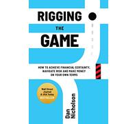 Rigging the Game: How to Achieve Financial Certainty, Navigate Risk and Make Money on Your Own Terms