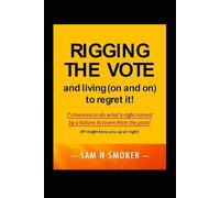 RIGGING THE VOTE and living (on and on) to regret it!: 7 chances to do what’s right ruined by a failure to learn from the past! (#1 might keep you up at night)