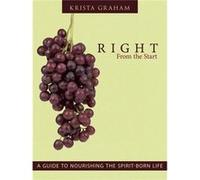 Right From the Start A Guide to Nourishing the SpiritBorn Life - Krista Graham - Author Solutions Inc - Livre en Anglais Krista GrahamKrista Graham (Auteur)