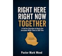 Right Here Right Now Together: A Call For Churches To Reach Our Jerusalem While There Is Still Time