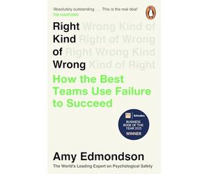 Right Kind of Wrong: How the Best Teams Use Failure to Succeed