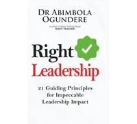 Right Leadership: 21 Guilding Principles for Impeccable Leadership Impact