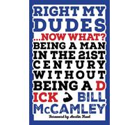 Right My Dudes... Now What? Being a Man in the 21st Century Without Being a Dick - Bill McCamley - Flare Books - ebook (ePub) - Livre