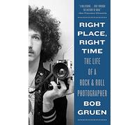 Right Place, Right Time: The Life of a Rock & Roll Photographer