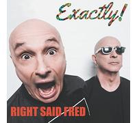 Right Said Fred: Exactly!