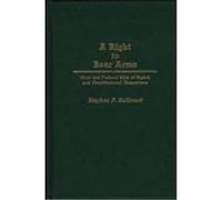 Right to Bear Arms: State and Federal Bills of Rights and Constitutional Guarantees Halbrook, Stephen P. (Auteur)