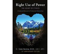 Right Use of Power: The Heart of Ethics: A Guide and Resource for Professional Relationships, 10th Anniversary Edition