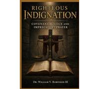 Righteous Indignation: Covenant Justice and Imprecatory Prayer