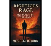 RIGHTEOUS RAGE: Killing the Fire Without Burning the House