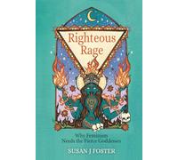 Righteous Rage: Why Feminism Needs the Fierce Goddesses