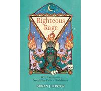Righteous Rage: Why Feminism Needs the Fierce Goddesses